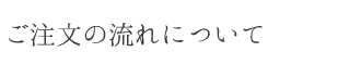 ご注文の流れについて